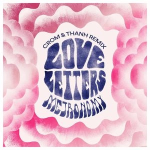 METRONOMY / メトロノミー / LOVE LETTERS (CROM & THANH REMIX)