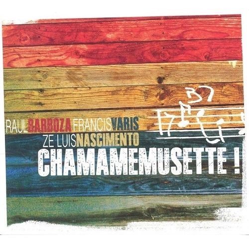 RAUL BARBOZA & FRANCIS VARIS & ZE LUIS NASCIMENTO / ラウール・バルボーサ&フランシス・ヴァリス&ゼ・ルイス・ナシメント / CHAMAMEMUSETTE!
