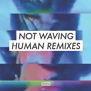 NOT WAVING / HUMAN REMIXES