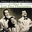 LOS TRES DIAMANTES / ロス・トレス・ディアマンテス / 黄金時代のロス・トレス・ディアマンテス / LO MEJOR DE LOS TRES DIAMANTES