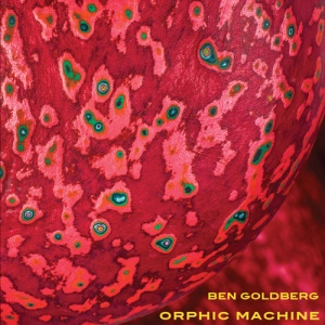 BEN GOLDBERG / ベン・ゴールドバーグ / ORPHIC MACHINE
