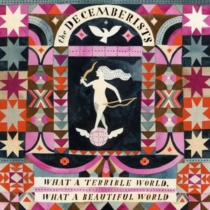 DECEMBERISTS / ディセンバリスツ / WHAT A TERRIBLE WORLD, WHAT A BEAUTIFUL WORLD