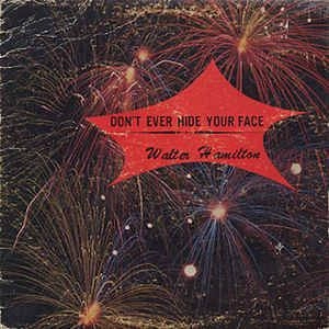 WALTER HAMILTON / DON'T EVER HIDE YOUR FACE / DONT EVER HIDE YOUR FACE