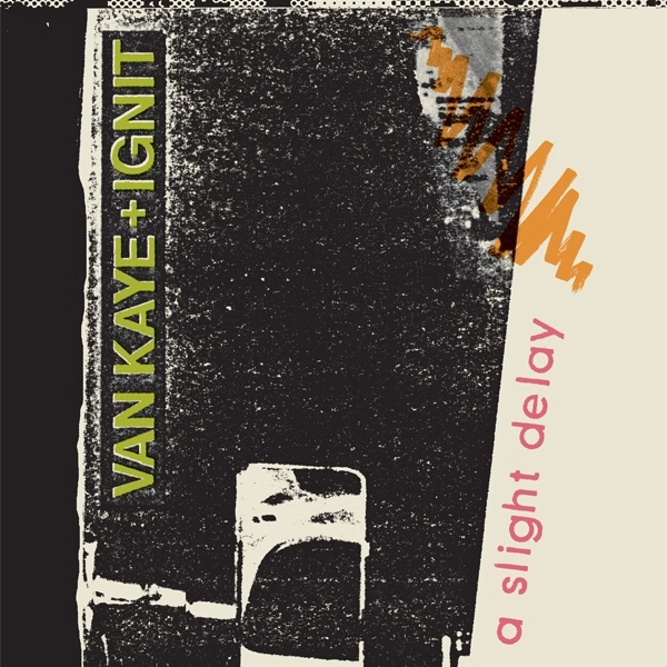 VAN KAYE + IGNIT / A SLIGHT DELAY