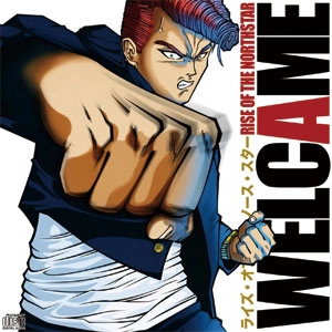 RISE OF THE NORTHSTAR / ライズ・オブ・ザ・ノーススター / WELCAME
