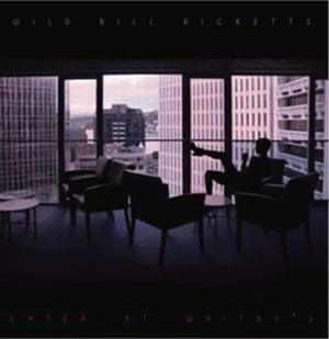 WILD BILL RICKETTS / ワイルド・ビル・リケッツ / LATER AT WHITBY'S
