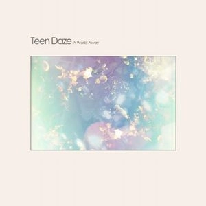 TEEN DAZE / ティーン・デイズ / ワールド・アウェイ・プラス / WORLD AWAY +