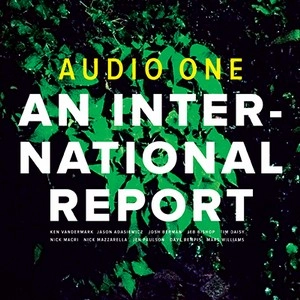 AUDIO ONE(KEN VANDERMARK)  / オーディオ・ワン / INTERNATIONAL REPORT