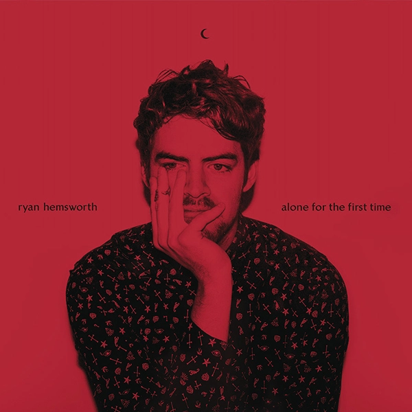 RYAN HEMSWORTH / ALONE FOR THE FIRST TIME + 5