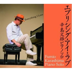 FUMIO KARASHIMA / 辛島文雄 / エヴリシング・アイ・ラヴ　辛島文雄ソロピアノ / Everything I Love Fumio Karashima Piano Solo