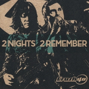 CRUSH 40 / クラッシュ・フォーティー / トゥー・ナイツ・トゥー・リメンバー / 2 NIGHTS 2 REMEMBER