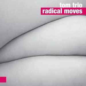 TOM TRIO  / トム・トリオ / RADICAL MOVES