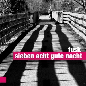 FUSK / SIEBEN ACHT, GUTE NACHT