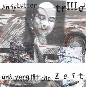 ANDY LUTTER / アンディ・ルター / UN & VERGIST DIE ZEIT