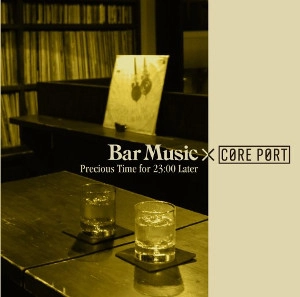 TOMOAKI NAKAMURA / 中村智昭(MUSICAANOSSA / Bar Music) / バー・ミュージック×コアポート - プレシャス・タイム・フォー 23:00 レーター　 / BAR MUSIC X CORE PORT -PRECIOUS TIME FOR 23:00 LATER
