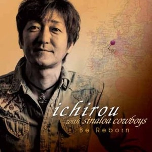 Ichirou With Sinaloa Cowboys / Be Reborn