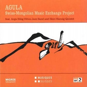 ARGA BILEG ETHNO JAZZ BAND / アルガ・ビレグ・エスノ・ジャズ・バンド / AGULA / SWISS-MONGOLIAN MUSIC EXCHANGE PROJECT