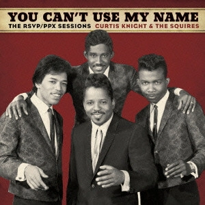 CURTIS KNIGHT & THE SQUIRES FEAT. JIMI HENDRIX / カーティス・ナイト&ザ・スクワイアーズ feat. ジミ・ヘンドリックス / ユー・キャント・ユーズ・マイ・ネーム~RSVP/PPXセッションズ / YOU CAN'T USE MY NAME: THE RSVP/PPX SESSIONS