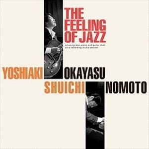 OKAYASU YOSHIAKI & SHUICHI NOMOTO / 岡安芳明&野本秀一 / ザ・フィーリング・オブ・ジャズ / THE FEELING OF JAZZ