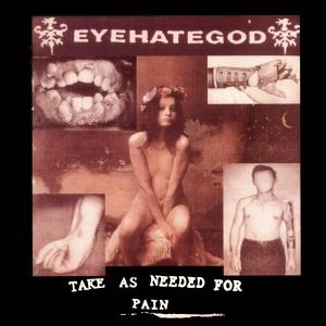 EYEHATEGOD / アイヘイトゴッド / TAKE AS NEEDED FOR PAIN (RE-ISSUE 2015)<BLACK LP>