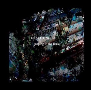 DISSECTING TABLE / ディセクティング・テーブル / GROPING IN THE DARK (CD-R)