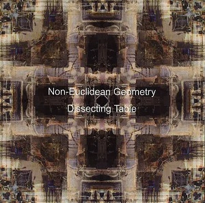 DISSECTING TABLE / ディセクティング・テーブル / NON-EUCLIDEAN GEOMETRY (CD-R) / NON-EUCLIDEAN GEOMETRY