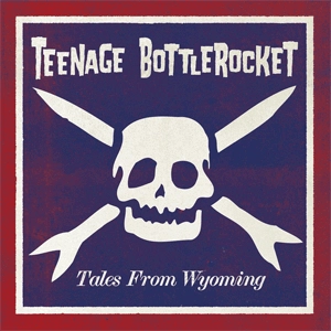 TEENAGE BOTTLEROCKET / ティーンエイジ・ボトルロケット / TALES FROM WYOMING