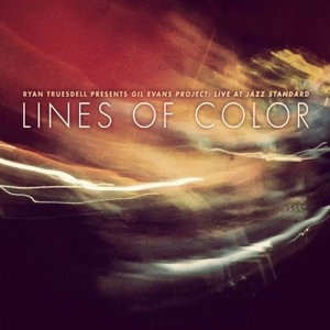 RYAN TRUESDELL / LINES OF COLOR: GIL EVANS PROJECT LIVE AT JAZZ STANDARD