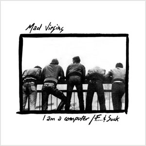 MAD VIRGINS / I AM A COMPUTER (7")