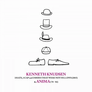 KENNETH KNUDSEN / ケネト・クヌセン / 3HATS, 1CAP AND 2SHOES THAT WERE NOTE FELLOWS(2015) & ANIMA(79'-85')