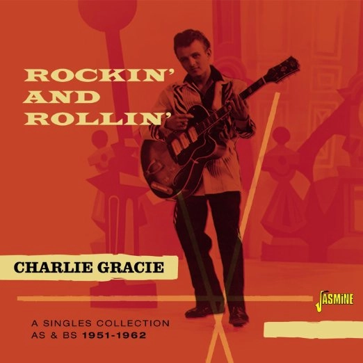 CHARLIE GRACIE / ROCKIN' AND ROLLIN' A SINGLES COLLECTION AS & BS 1951-1962