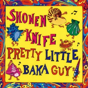SHONEN KNIFE / 少年ナイフ / PRETTY LITTLE BAKA GUY（紙ジャケット SHM-CD）