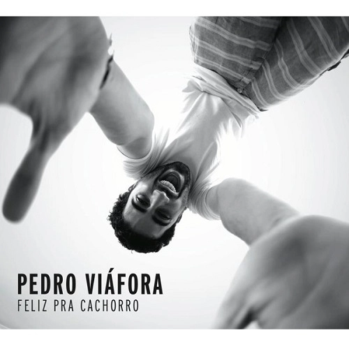 PEDRO VIAFORA / ペドロ・ヴィアフォラ / FELIZ PRA CACHORRO