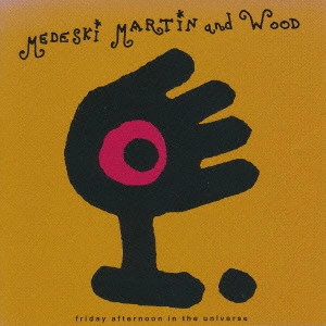 MEDESKI MARTIN & WOOD / メデスキ・マーティン&ウッド / フライデー・アフタヌーン・イン・ザ・ユニヴァース / FRIDAY AFTERNOON IN THE UNIVERSE