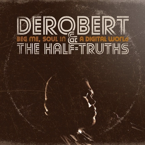 DEROBERT & THE HALF-TRUTHS / デロバート&ザ・ハーフ・トゥルーセズ / ベッグ・ミー・ソウル・イン・ア・デジタル・ワールド / BEG ME. SOUL IN A DIGITAL WORLD