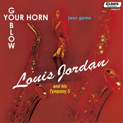 LOUIS JORDAN & HIS TYMPANY FIVE / ルイ・ジョーダン・アンド・ヒズ・ティンパニ・ファイヴ / ゴー･ブロー･ユア･ホーン / GO BLOW YOUR HORN