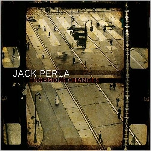 JACK PERLA / ENORMOUS CHANGES