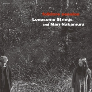 Lonesome Strings and Mari Nakamura / ロンサム・ストリングス・アンド・中村まり / Folklore Session