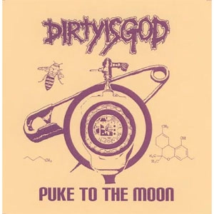 DIRTY IS GOD / Puke To The Moon