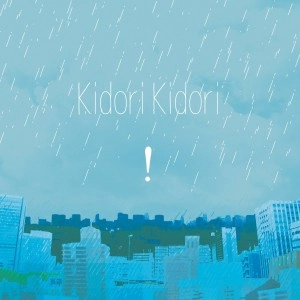 KIDORI KIDORI / キドリキドリ / ! [雨だれ]