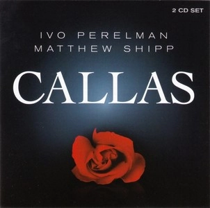 IVO PERELMAN & MATTHEW SHIPP / イヴォ・ペレルマン&マシュー・シップ / CALLAS