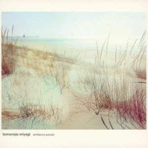TOMONOJO MIYAGI / ambience parade