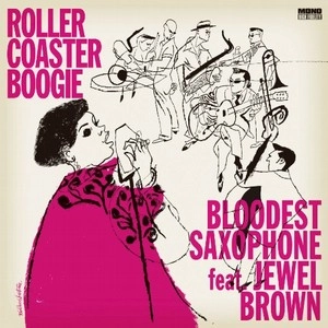 BLOODEST SAXOPHONE FEAT. JEWEL BROWN / ブラッデスト・サキソフォン・フィーチャリング・ジュウエル・ブラウン / ローラー・コースター・ブギー / ROLLER COASTER BOOGIE