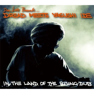 Don Letts Presents DREAD MEETS YASUSHI IDE / IN THE LAND OF THE RISING DUB