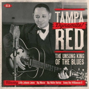 TAMPA RED / タンパ・レッド / ダイナマイト! ジ・アンサング・キング・オブ・ザ・ブルース / DYNAMITE ! THE UNSUNG KING OF THE BLUES 