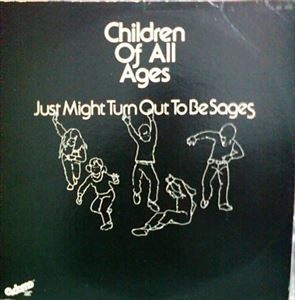 CHILDREN OF ALL AGES / JUST MIGHT TURN OUT TO BE SAGES