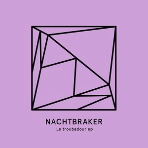NACHTBRAKER / LE TROUBADOUR EP