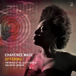 CHARENEE WADE / OFFERING - THE MUSIC OF GIL SCOTT-HERON AND BRIAN JACKSON
