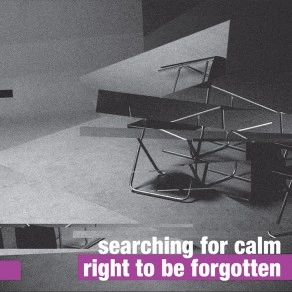 SEARCHING FOR CALM / RIGHT TO BE FORGOTTEN