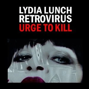 LYDIA LUNCH / RETROVIRUS / URGE TO KILL